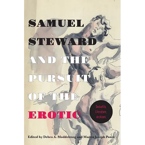 Samuel Steward and the Pursuit of the Erotic Sexuality, Literature, Archives: Sexuality, Literature, Archives - Paperback