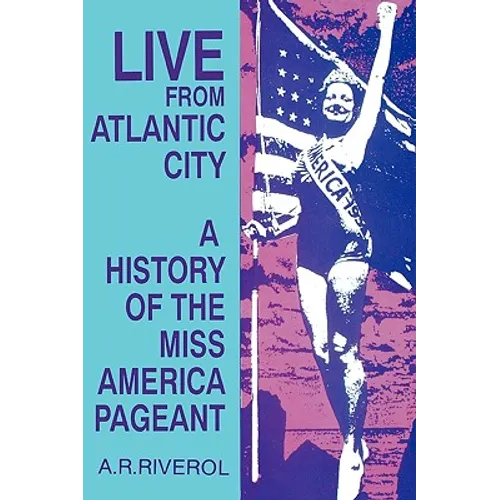 Live from Atlantic City: The Miss America Pageant Before, After, and In Spite of Television - Paperback
