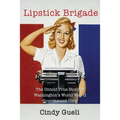 Lipstick Brigade: The Untold True Story of Washington's World War II Government Girls