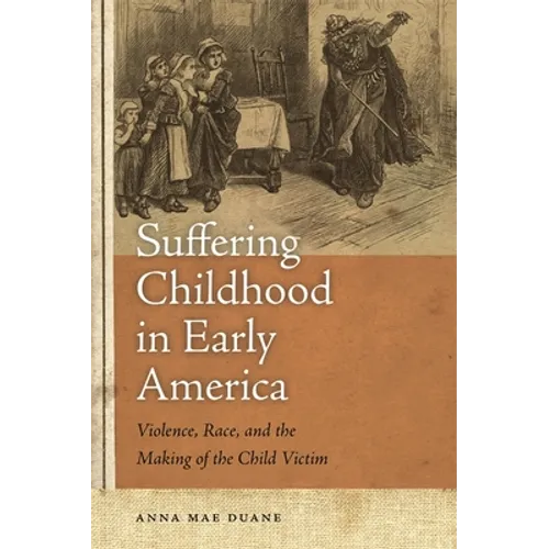Suffering Childhood in Early America: Violence, Race, and the Making of the Child Victim - Paperback