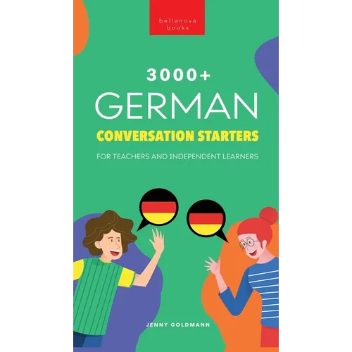 3000+ German Conversation Starters for Teachers & Independent Learners: Improve your German speaking and have more interesting conversations