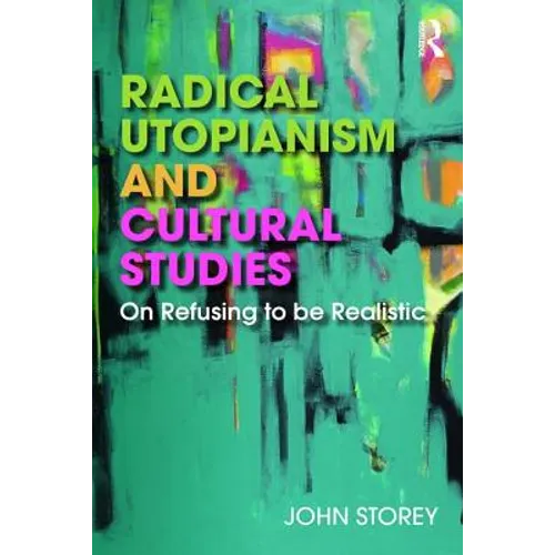 Radical Utopianism and Cultural Studies: On Refusing to Be Realistic - Paperback