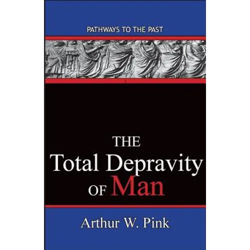 The Total Depravity Of Man: Pathways To The Past - Paperback