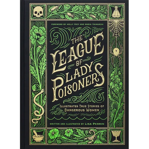 The League of Lady Poisoners: Illustrated True Stories of Dangerous Women - Hardcover