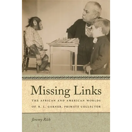 Missing Links: The African and American Worlds of R. L. Garner, Primate Collector - Paperback