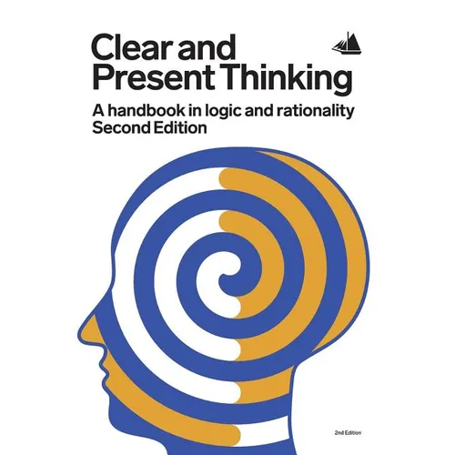 Clear and Present Thinking, Second Edition: A Handbook in Logic and Rationality
