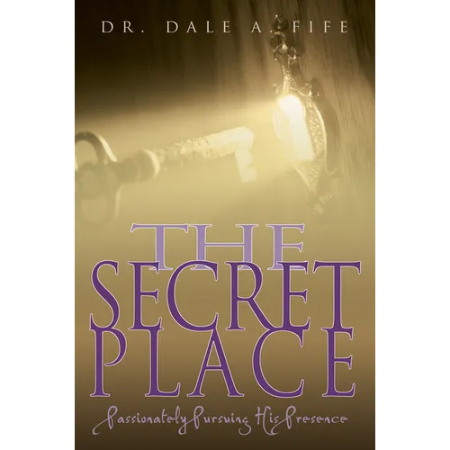 The Secret Place: Passionately Pursuing His Presence - Paperback
