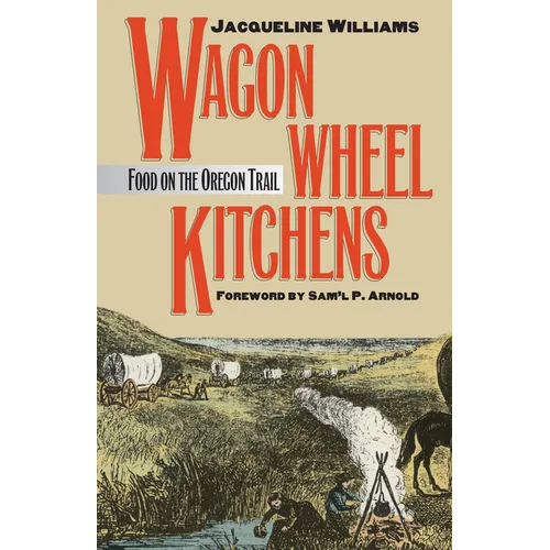 Wagon Wheel Kitchens: Food on the Oregon Trail - Paperback