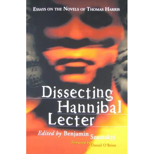 Dissecting Hannibal Lecter: Essays on the Novels of Thomas Harris - Paperback