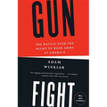 Gunfight: The Battle Over the Right to Bear Arms in America