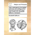 Truth Vindicated by the Faithful Testimony and Writings of the Innocent Servant and Hand-Maid of the Lord, Elizabeth Bathurst, Deceased.