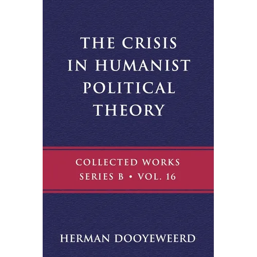 The Crisis in Humanist Political Theory: As Seen from a Calvinist Cosmology and Epistemology - Paperback