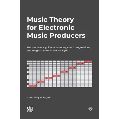 Music Theory for Electronic Music Producers: The producers guide to harmony, chord progressions, and song structure in the MIDI grid. - Paperback