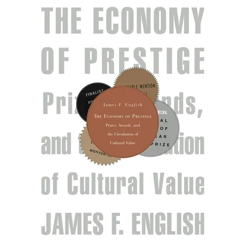 Economy of Prestige: Prizes, Awards, and the Circulation of Cultural Value