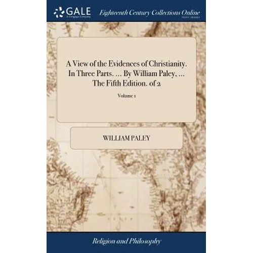 A View of the Evidences of Christianity. In Three Parts. ... By William Paley, ... The Fifth Edition. of 2; Volume 1 - Hardcover