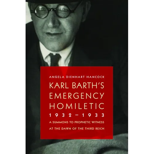 Karl Barth's Emergency Homiletic, 1932-1933: A Summons to Prophetic Witness at the Dawn of the Third Reich - Paperback