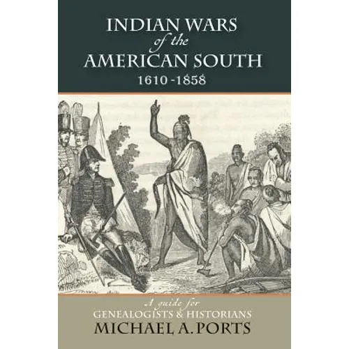 Indian Wars of the American South, 1610-1858: A Guide for Genealogists & Historians - Paperback