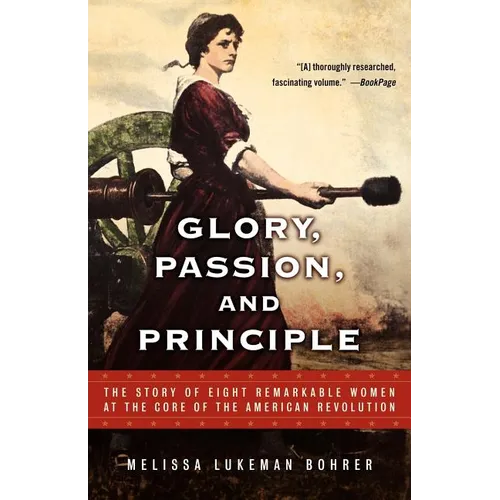 Glory, Passion, and Principle: The Story of Eight Remarkable Women at the Core of the American Revolution - Paperback