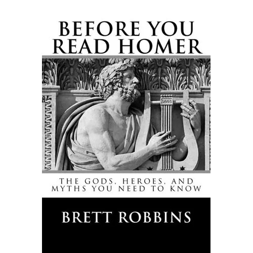 Before You Read Homer: The Gods, Heroes, and Myths You Need to Know - Paperback