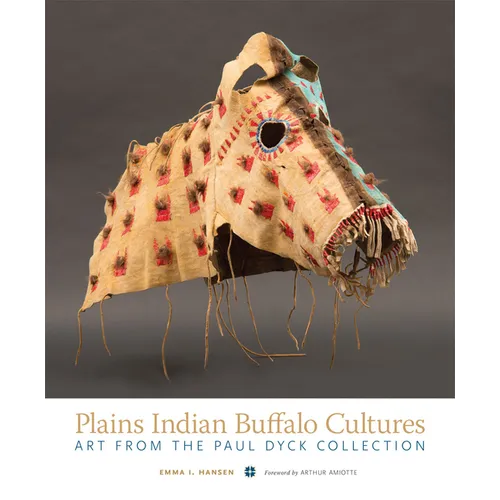 Plains Indian Buffalo Cultures: Art from the Paul Dyck Collection - Hardcover