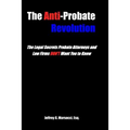The Anti-Probate Revolution: The Legal Secrets Probate Attorneys And Law Firms DON'T Want You to Know