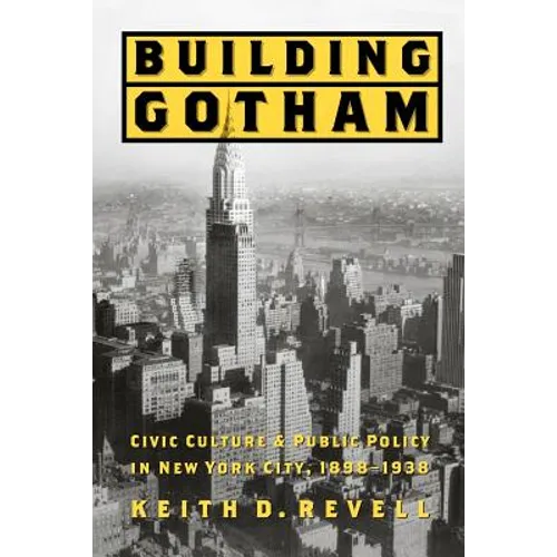 Building Gotham: Civic Culture and Public Policy in New York City, 1898-1938 - Paperback