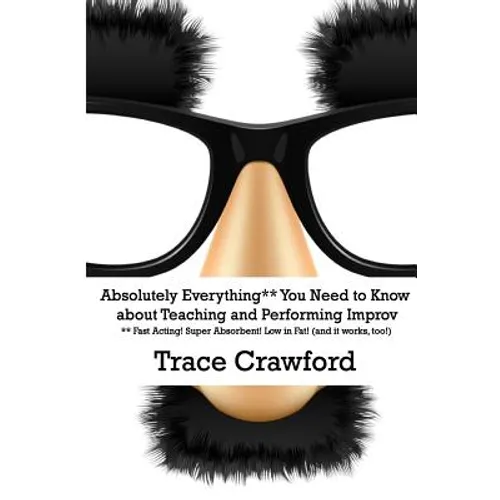 Absolutely Everything** You Need to Know about Teaching and Performing Improv - Paperback