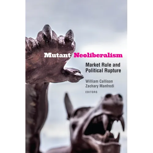 Mutant Neoliberalism: Market Rule and Political Rupture - Paperback