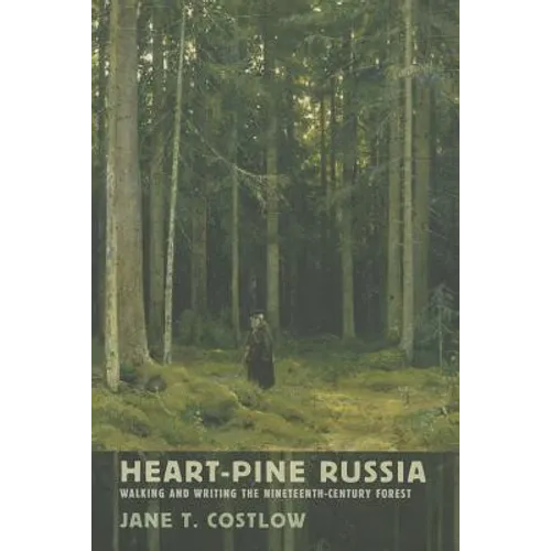 Heart-Pine Russia: Walking and Writing the Nineteenth-Century Forest - Hardcover