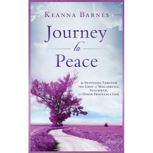 Journey to Peace: 31 Devotions Through the Grief of Miscarriage, Stillbirth, or Other Pregnancy Loss - Paperback