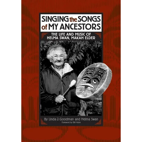 Singing the Songs of My Ancestors: The Life and Music of Helma Swan, Makah Elder Volume 244 - Hardcover