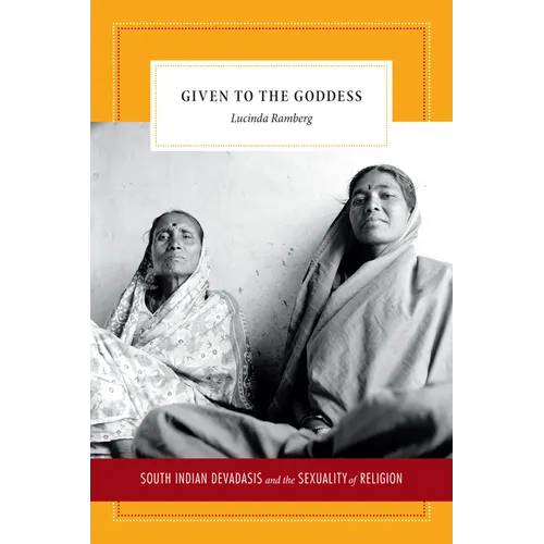 Given to the Goddess: South Indian Devadasis and the Sexuality of Religion - Hardcover