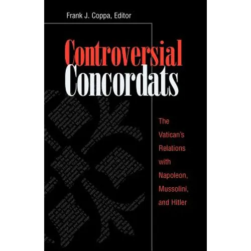 Controversial Concordats: The Vatican's Relations with Napoleon, Mussolini, and Hitler - Paperback