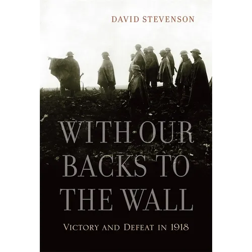 With Our Backs to the Wall: Victory and Defeat in 1918 - Paperback