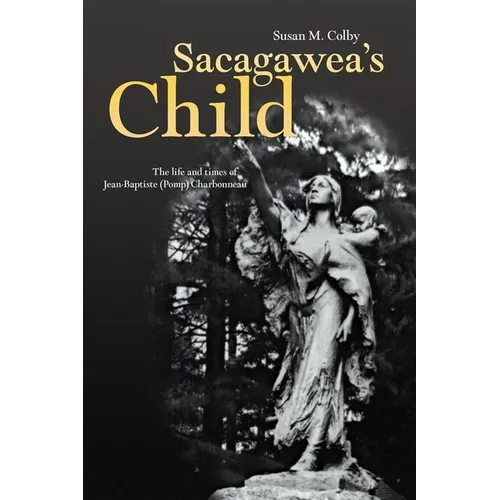 Sacagawea's Child: The Life and Times of Jean-Baptiste (Pomp) Charbonneau - Paperback