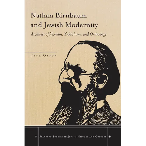 Nathan Birnbaum and Jewish Modernity: Architect of Zionism, Yiddishism, and Orthodoxy - Hardcover