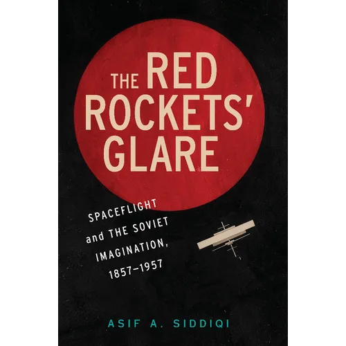 The Red Rockets' Glare: Spaceflight and the Russian Imagination, 1857 1957 - Paperback