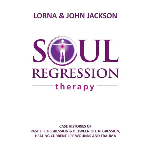 Soul Regression Therapy - Past Life Regression and Between Life Regression, Healing Current Life Wounds and Trauma - Paperback