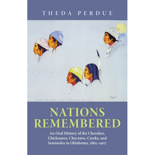 Nations Remembered: An Oral History of the Cherokee, Chickasaws, Choctaws, Creeks, and Seminoles in Oklahoma, 1865-1907 - Paperback