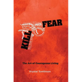 Kill Fear: The Art of Courageous Living