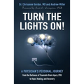 Turn the Lights On!: A Physician's Personal Journey from the Darkness of Traumatic Brain Injury (Tbi) to Hope, Healing, and Recovery