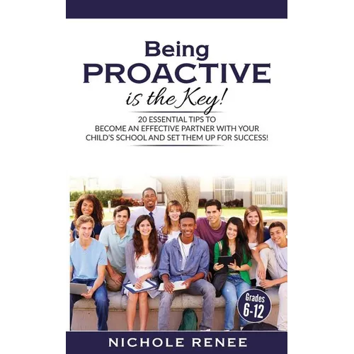 Being Proactive is the Key!: 20 Essential Tips to Become An Effective Partner With Your Child's School and Set Them Up For Success - Paperback