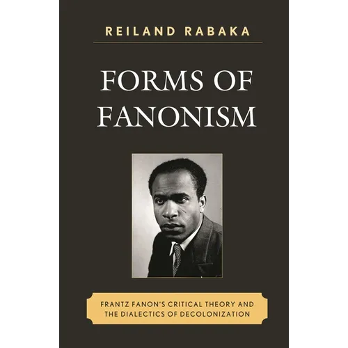 Forms of Fanonism: Frantz Fanon's Critical Theory and the Dialectics of Decolonization - Paperback