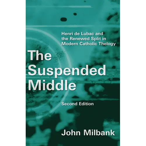 The Suspended Middle: Henri de Lubac and the Renewed Split in Modern Catholic Theology, 2nd ed. - Paperback