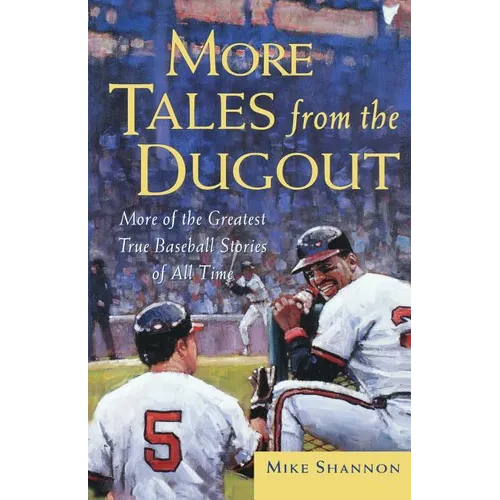 More Tales from the Dugout: More of the Greatest True Baseball Stories of All Time