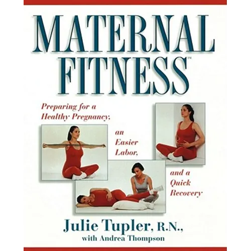 Maternal Fitness: Preparing for a Healthy Pregnancy, an Easier Labor, and a Quick Recovery - Paperback