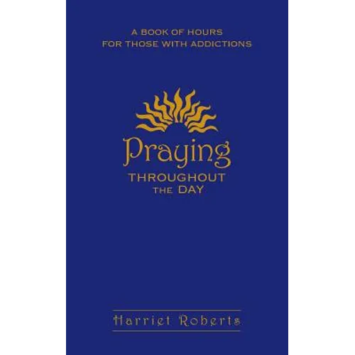Praying Throughout the Day: A Book of Hours for Those with Addictions - Paperback