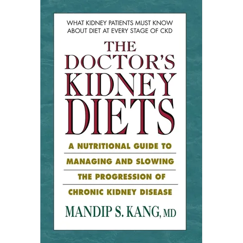 The Doctor's Kidney Diets: A Nutritional Guide to Managing and Slowing the Progression of Chronic Kidney Disease - Paperback