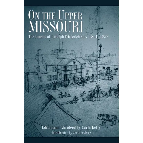 On the Upper Missouri: The Journal of Rudolph Friederich Kurz, 1851-1852 - Paperback