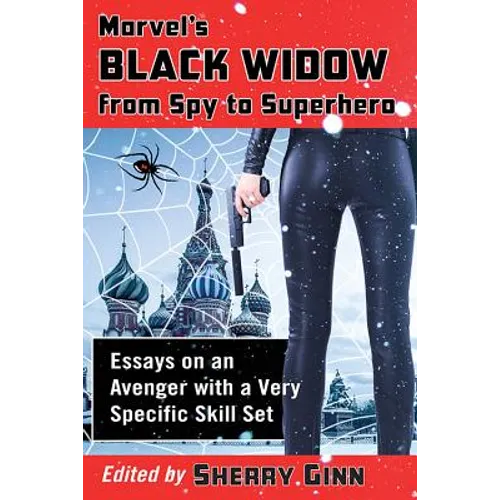 Marvel's Black Widow from Spy to Superhero: Essays on an Avenger with a Very Specific Skill Set - Paperback